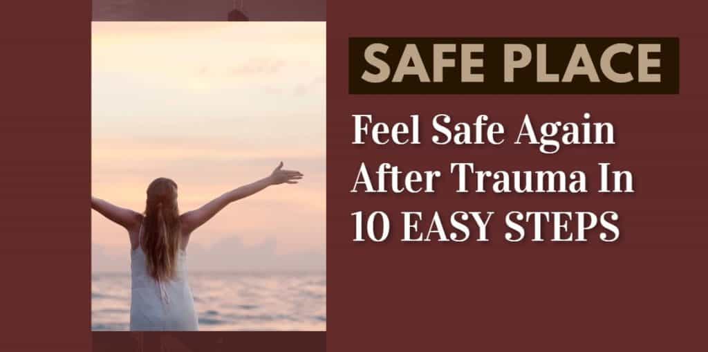 How to Feel Safe After Trauma in 10 Steps The Safe Place Trick